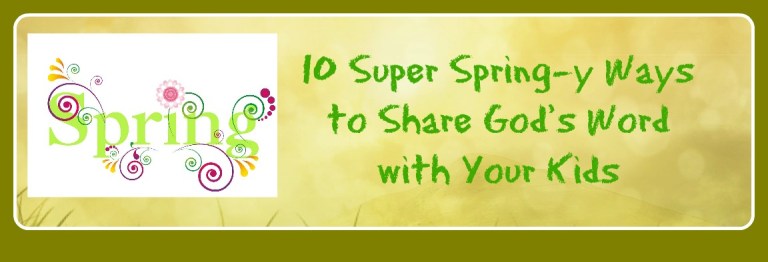 10 Super Spring-y Ways to Share God’s Word with Your Kids – Cheri Gamble